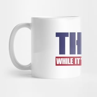 THINK WHILE IT'S STILL LEGAL Mug